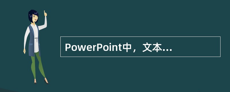 PowerPoint中，文本框的大小和位置是确定的。()