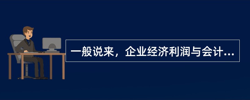 一般说来，企业经济利润与会计利润的数量关系是()。