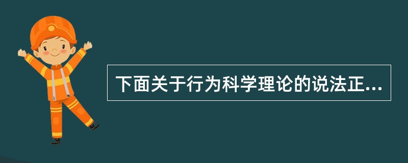 下面关于行为科学理论的说法正确的是()。