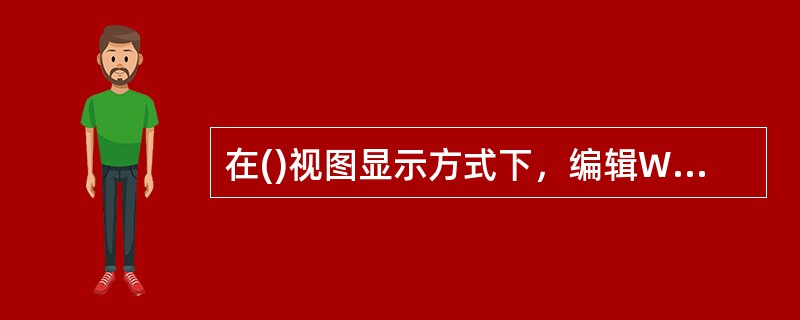 在()视图显示方式下，编辑Word文档时不会出现标尺。