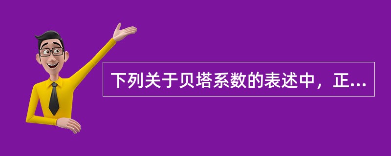 下列关于贝塔系数的表述中，正确的是()。