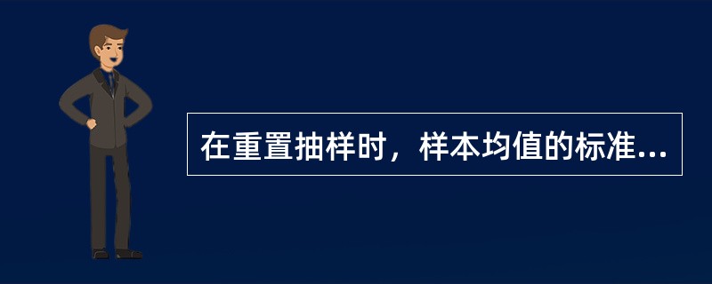 在重置抽样时，样本均值的标准差为总体标准差σ的()。