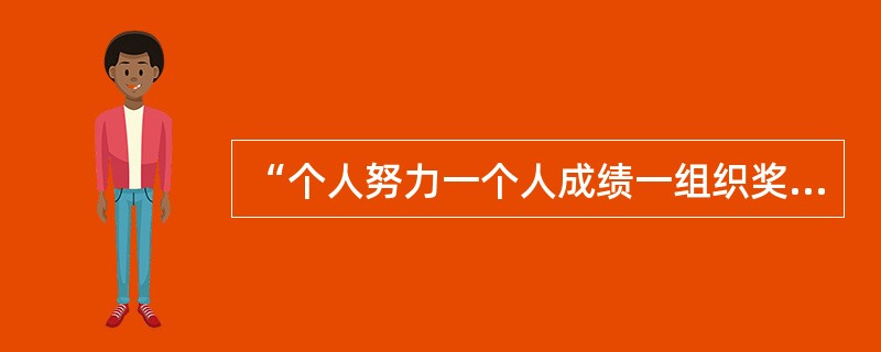 “个人努力一个人成绩一组织奖励一个人需要”是哪种理论的基本内容之一？()