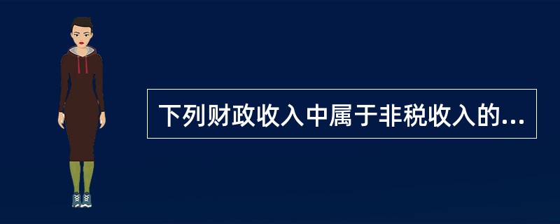 下列财政收入中属于非税收入的是()。