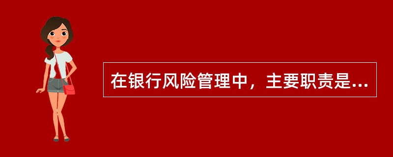 在银行风险管理中，主要职责是负责执行风险管理政策，制定风险管理的规程，及时了解风险水平及其状况的机构是()。