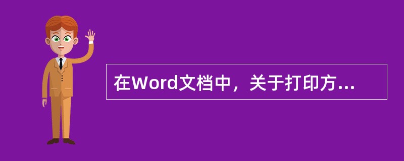 在Word文档中，关于打印方面的描述，不正确的是()。