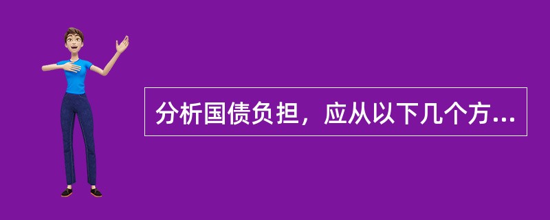 分析国债负担，应从以下几个方面进行()。