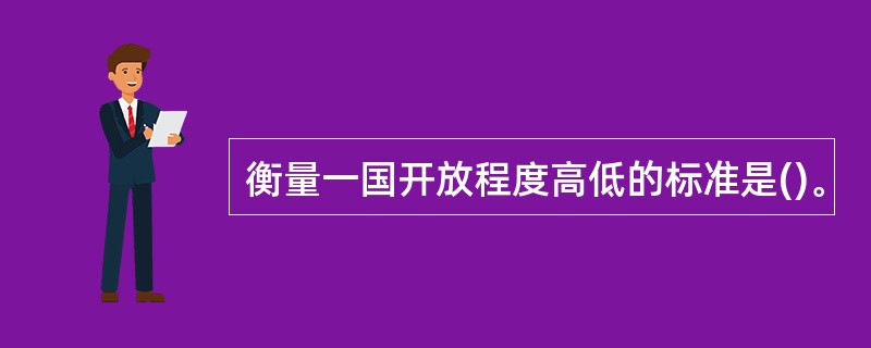 衡量一国开放程度高低的标准是()。