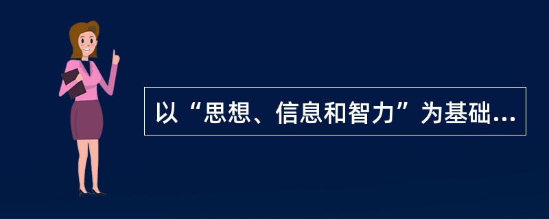 以“思想、信息和智力”为基础的组织被称为()