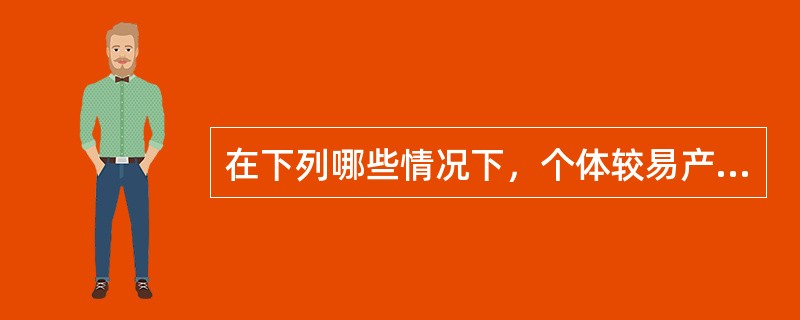 在下列哪些情况下，个体较易产生与群体保持一致的从众行为倾向()。