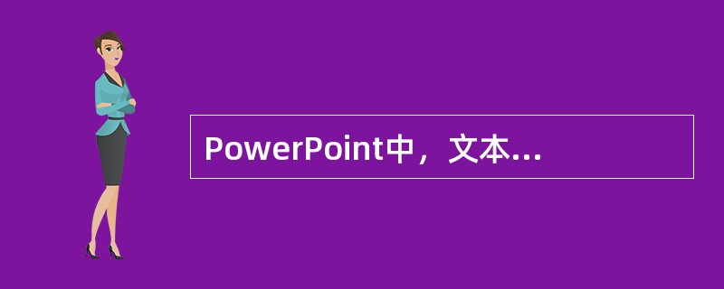 PowerPoint中，文本框的大小和位置是确定的。()