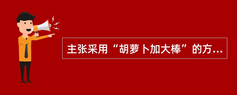 主张采用“胡萝卜加大棒”的方法进行管理的是()假设。