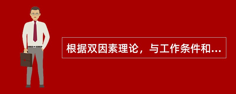 根据双因素理论，与工作条件和工作环境有关的因素属于()