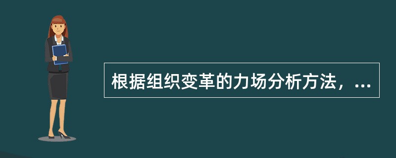 根据组织变革的力场分析方法，为了开创变革的局面，管理者可以采用的方法是()