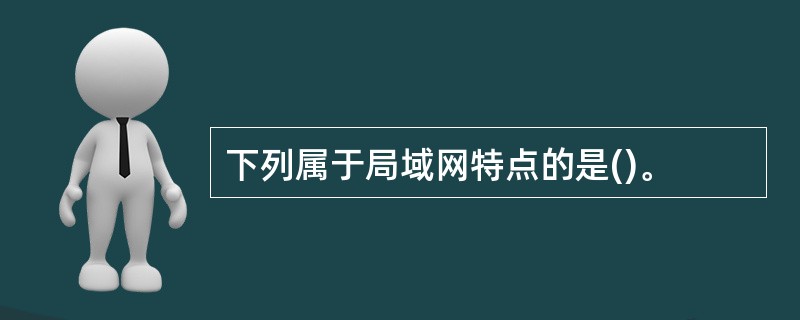 下列属于局域网特点的是()。