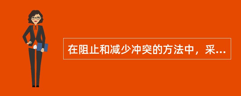 在阻止和减少冲突的方法中，采取求同存异，避免把意见分歧公开化的做法属于()