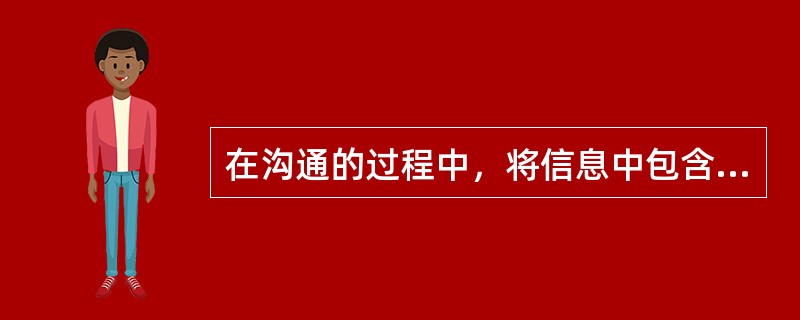 在沟通的过程中，将信息中包含的符号翻译成接受者可以理解的概念和形式，这叫()。