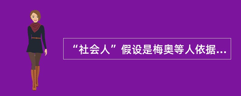 “社会人”假设是梅奥等人依据霍桑试验的结果提出来的。这一假设认为，人们最重视的是()中与周围人友好相处，物质利益是相对次要的因素。