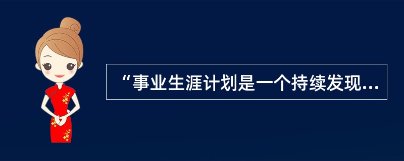 “事业生涯计划是一个持续发现的过程”。提出这种观点的代表人物是()