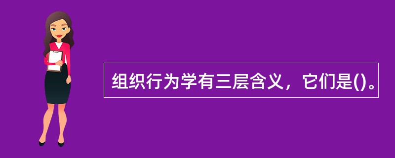 组织行为学有三层含义，它们是()。