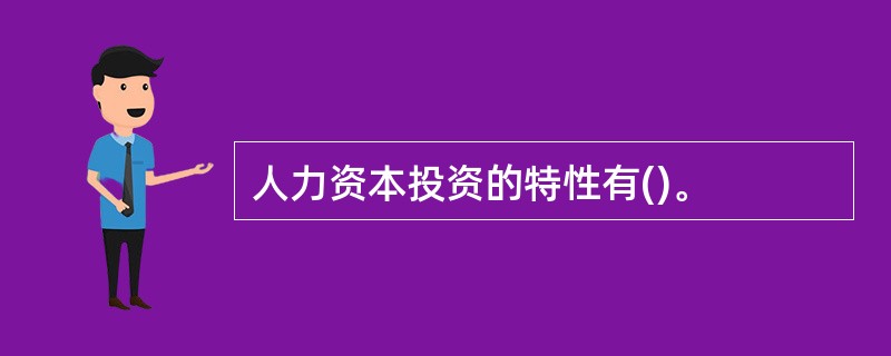 人力资本投资的特性有()。