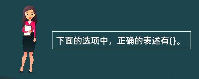 下面的选项中，正确的表述有()。