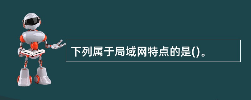 下列属于局域网特点的是()。