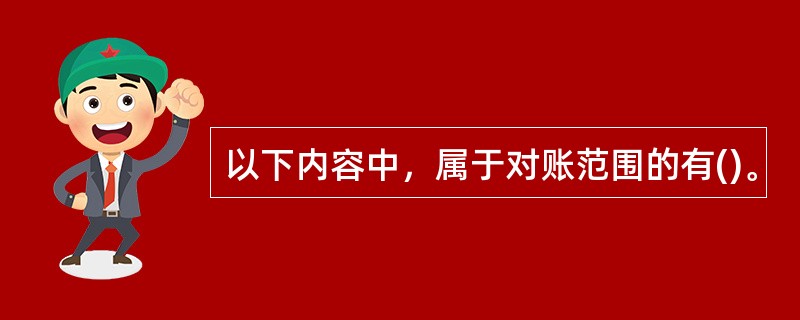 以下内容中，属于对账范围的有()。