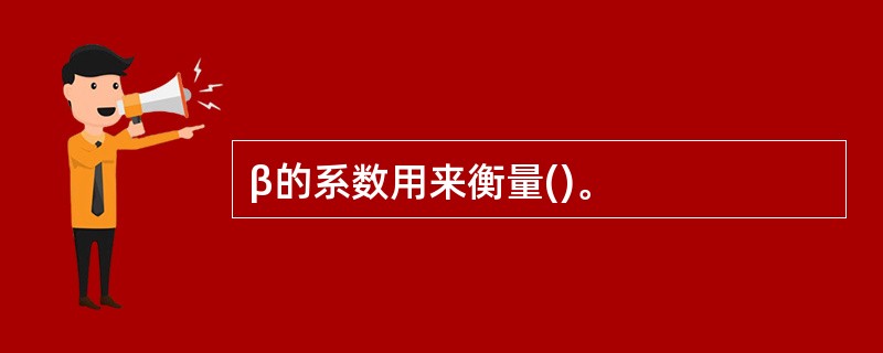 β的系数用来衡量()。