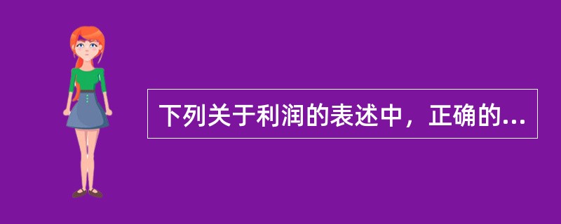 下列关于利润的表述中，正确的有()。