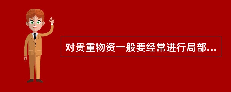 对贵重物资一般要经常进行局部清查，至少应每月清查盘点一次。()