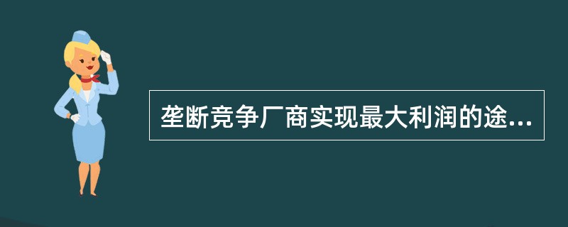 垄断竞争厂商实现最大利润的途径是()。