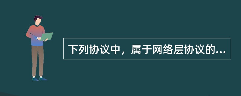 下列协议中，属于网络层协议的有()。
