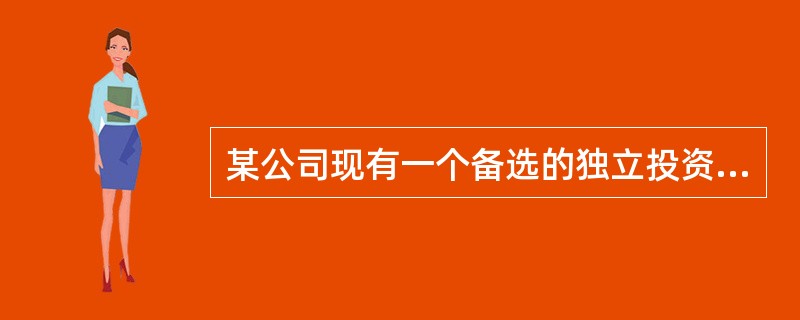 某公司现有一个备选的独立投资项目，公司能够提供的资金总额为450万，有关资料如下：该项目原始投资为200万元，其中，固定资产投资120万元，无形资产投资25万元，流动资金投资55万元，建设投资于建设起