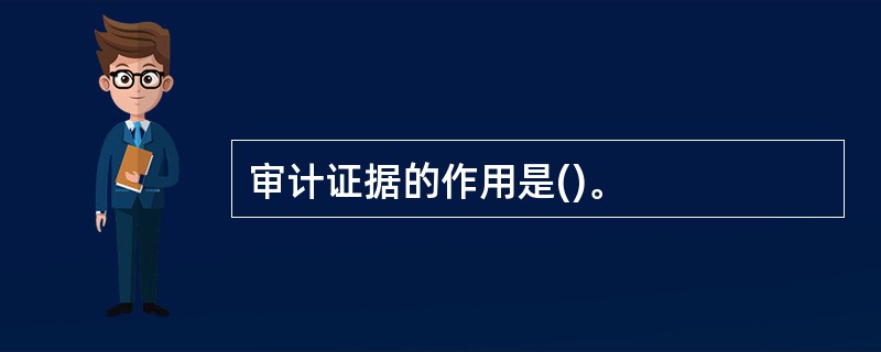 审计证据的作用是()。