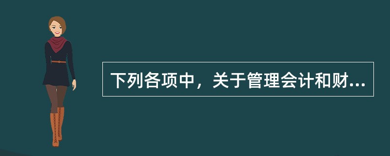 下列各项中，关于管理会计和财务会计的说法正确的有()。