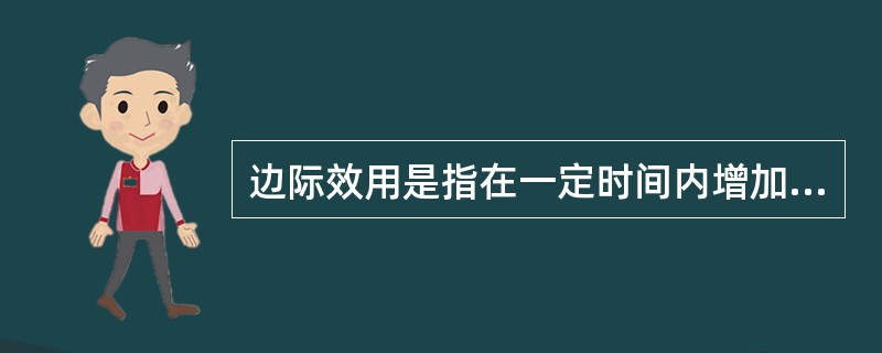 边际效用是指在一定时间内增加一单位某种商品的消费量所得到的效用量的增加。()