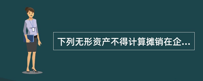 下列无形资产不得计算摊销在企业所得税前扣除的是()。