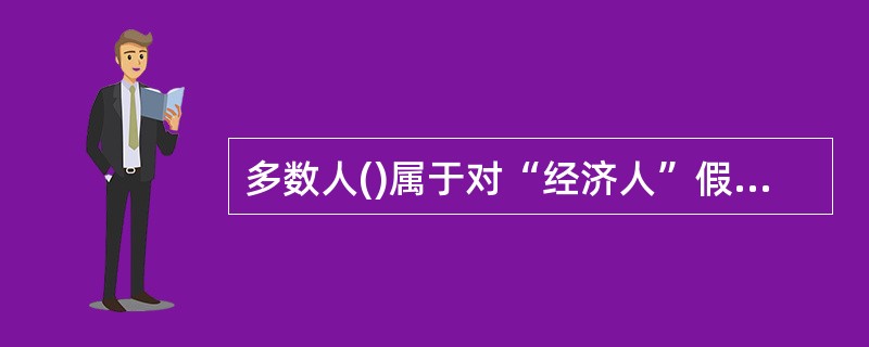 多数人()属于对“经济人”假设的概括。