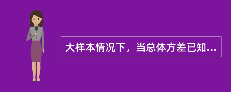 大样本情况下，当总体方差已知时，总体均值检验的统计量为()。