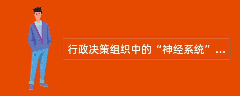 行政决策组织中的“神经系统”是行政决策中枢系统。()