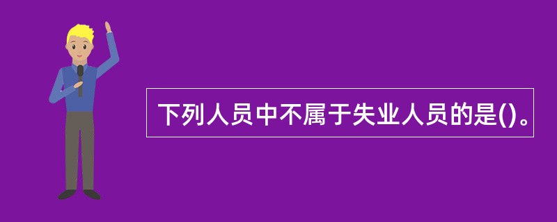 下列人员中不属于失业人员的是()。