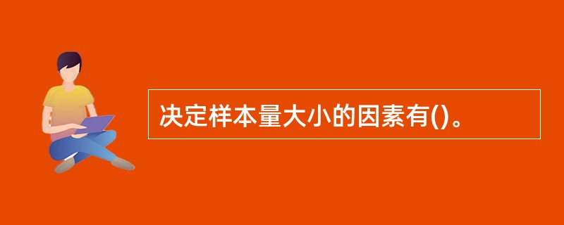 决定样本量大小的因素有()。