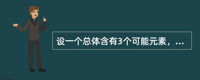 设一个总体含有3个可能元素，取值分别为1，2，3。从该总体中采取不重复抽样方法抽取样本量为2的所有可能样本，共有3个样本。()