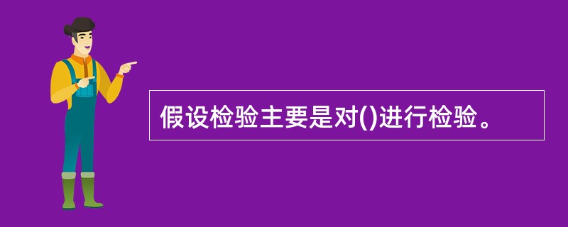 假设检验主要是对()进行检验。