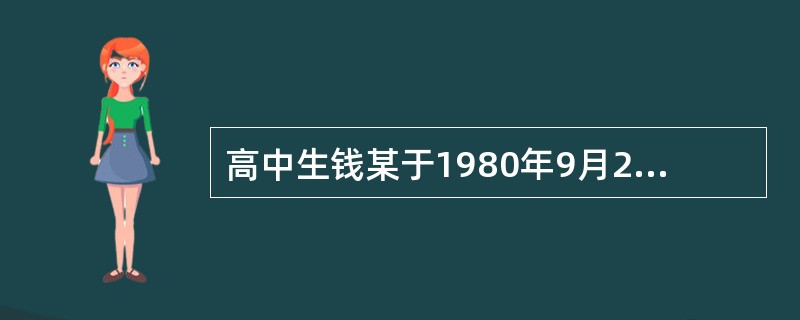 高中生钱某于1980年9月2日出生。1998年6月1日在校将同学李某打伤，致其花去医药费2000元。钱某毕业后进入一家炼钢厂工作。1999年2月，李某起诉要求钱某赔偿医药费。该民事责任应由谁承担？()