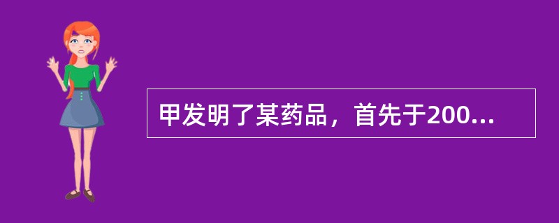 甲发明了某药品，首先于2007年3月1日向印度提出专利申请(后获印度授权)，后甲又于2007年12月1日向中国申请专利，并申请了优先权。其间，乙独立研发出该药品，并于2007年9月1日做好了制造该药品