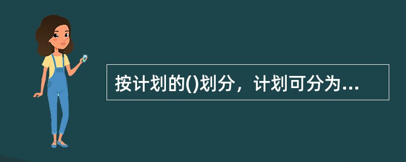 按计划的()划分，计划可分为政策、程序和方法三种形式。