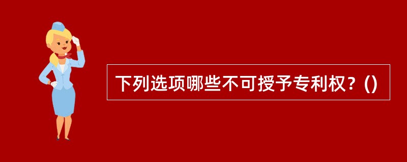 下列选项哪些不可授予专利权？()