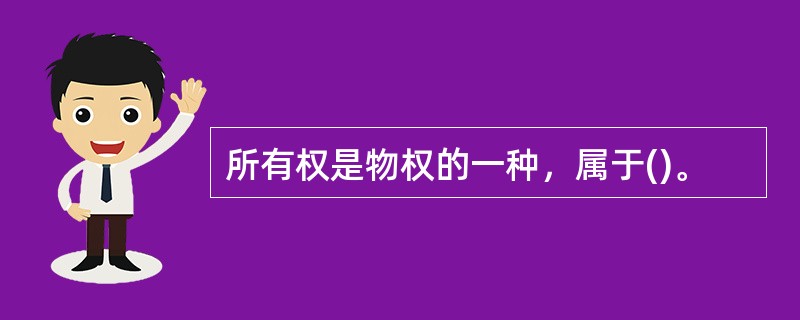 所有权是物权的一种，属于()。